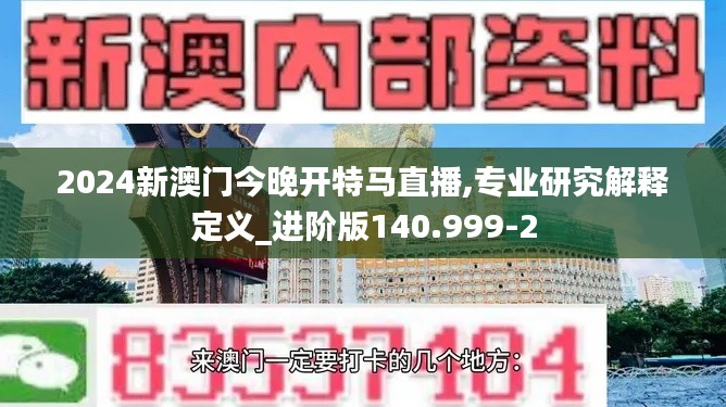 2024新澳门今晚开特马直播,专业研究解释定义_进阶版140.999-2