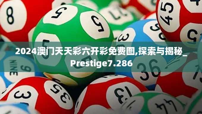 2024澳门天天彩六开彩免费图,探索与揭秘_Prestige7.286