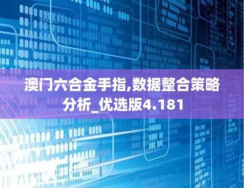 澳门六合金手指,数据整合策略分析_优选版4.181