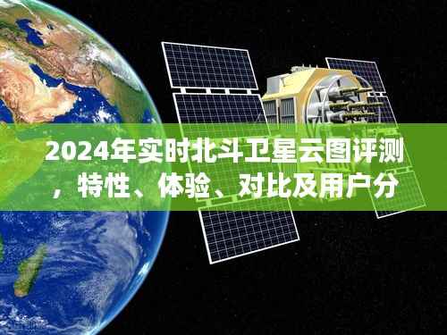 2024年实时北斗卫星云图评测报告,特性、体验、对比及用户洞察