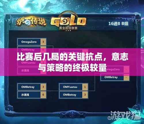比赛后几局的关键抗点，意志与策略的终极较量