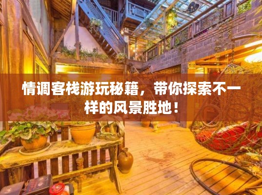 情调客栈游玩秘籍,带你探索不一样的风景胜地!