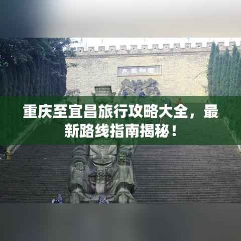 重庆至宜昌旅行攻略大全,最新路线指南揭秘!
