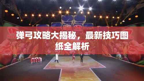 弹弓攻略大揭秘,最新技巧图纸全解析