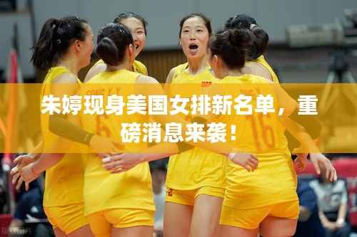 朱婷现身美国女排新名单,重磅消息来袭!