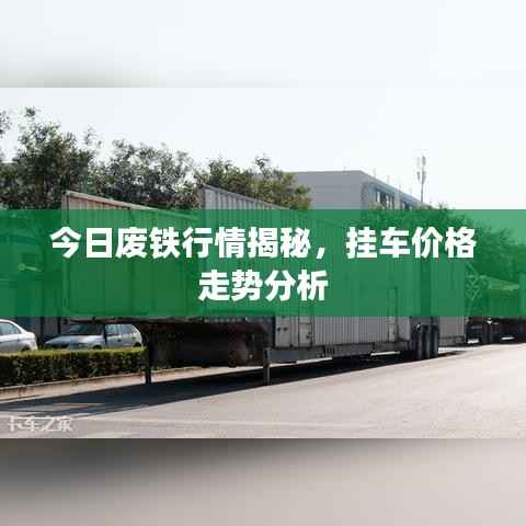 今日废铁行情揭秘,挂车价格走势分析